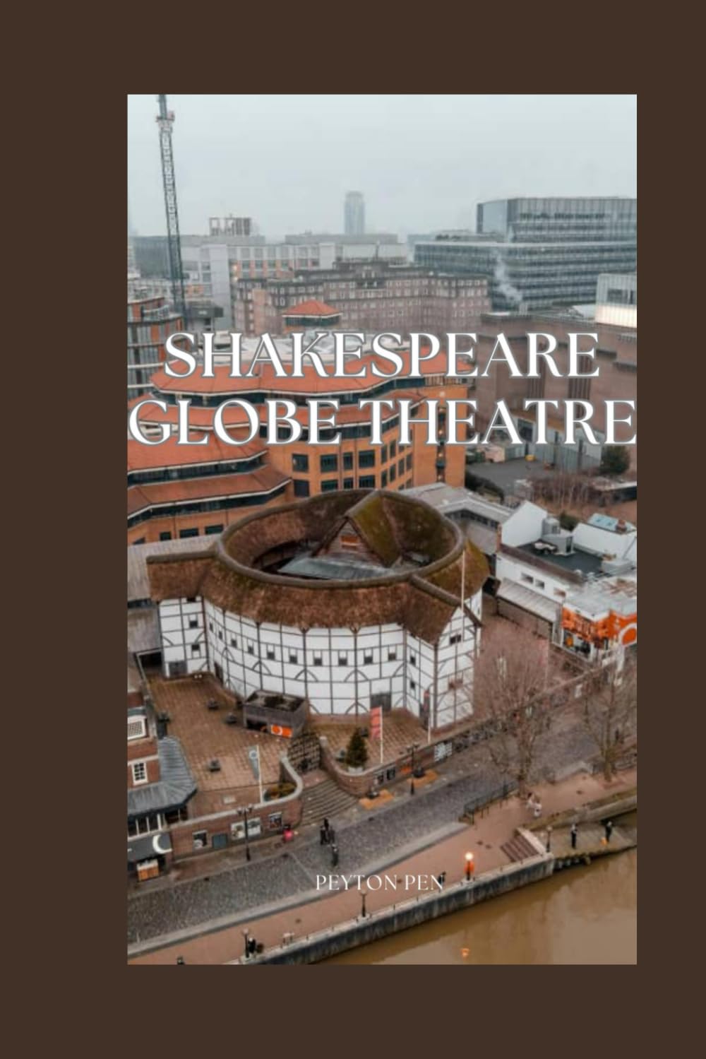 PEYTON PEN TRAVEL GUIDE To SHAKESPEARE'S GLOBE THEATRE, LONDON