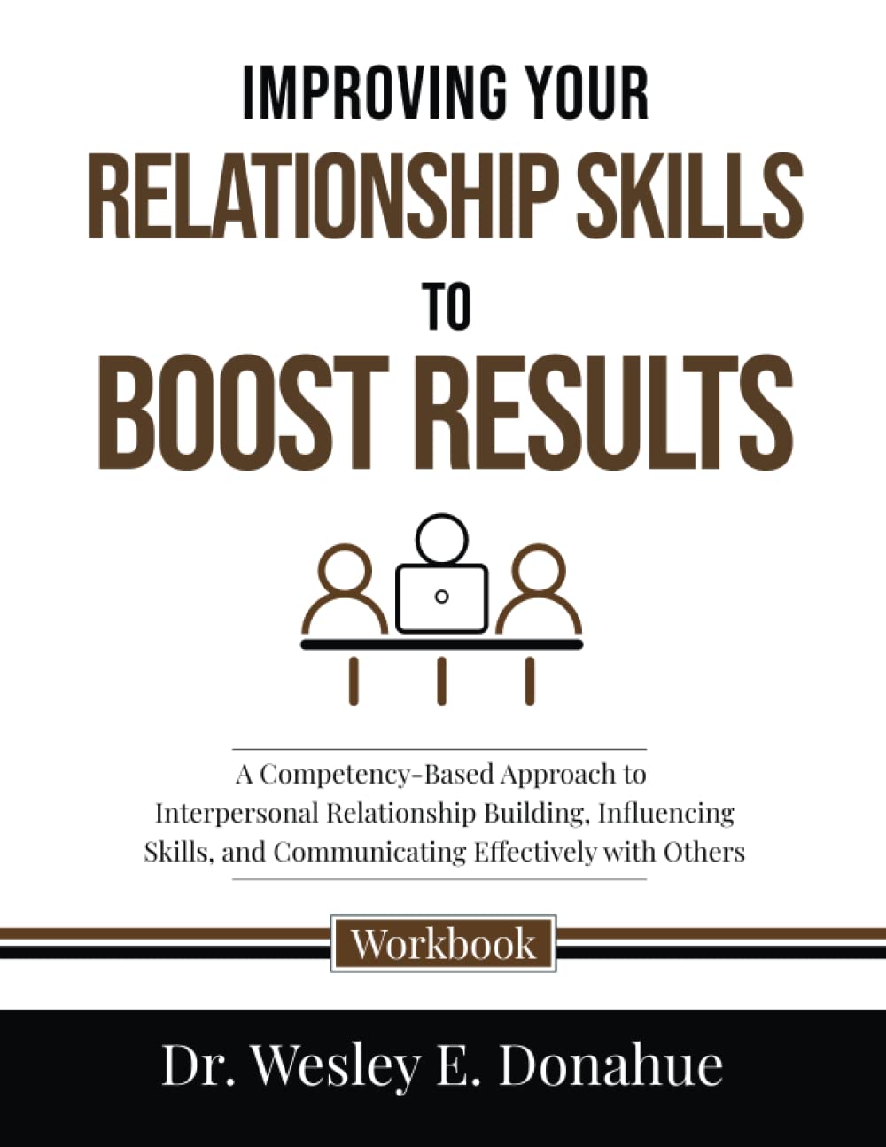 Improving Your Relationships to Boost Results: A Competency-Based Approach to Interpersonal Relationship Building, Influencing Skills, and ... Workbooks for Structured Learning)