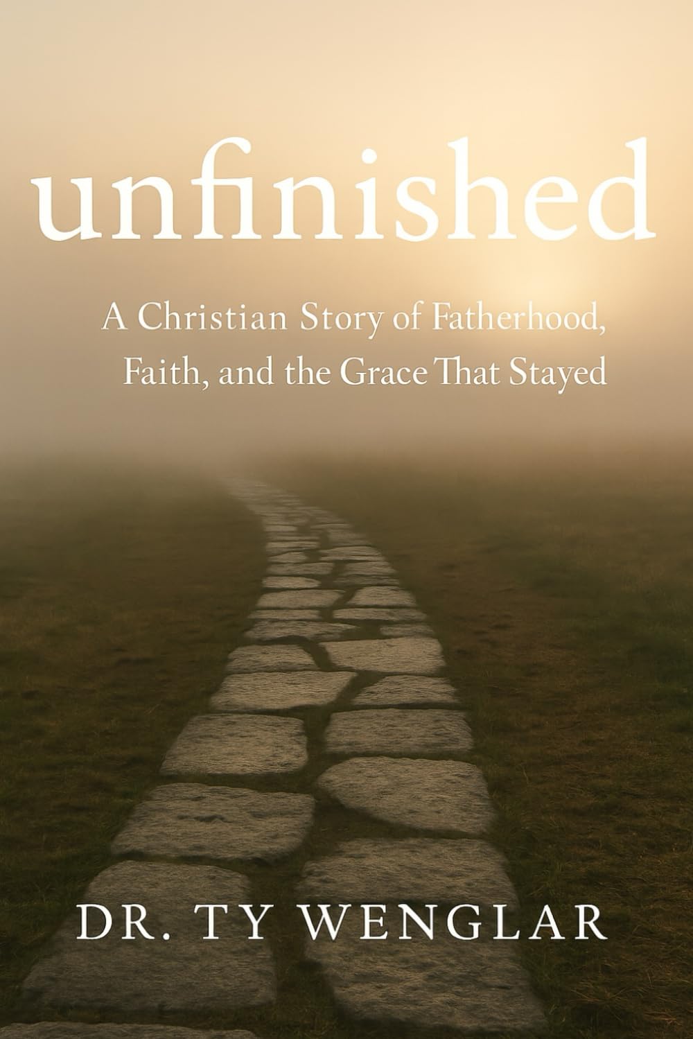 Unfinished: A Christian Story of Fatherhood, Faith, and the Grace That Stayed. (Faith Journey)