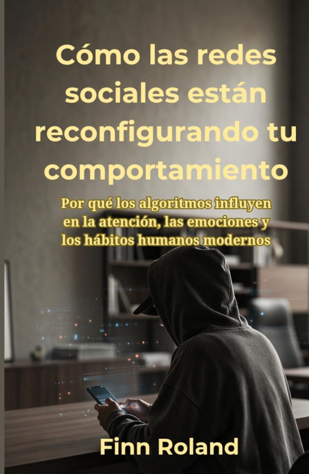 Cómo las redes sociales están reconfigurando tu comportamiento: Por qué los algoritmos influyen en la atención, las emociones y los hábitos humanos modernos