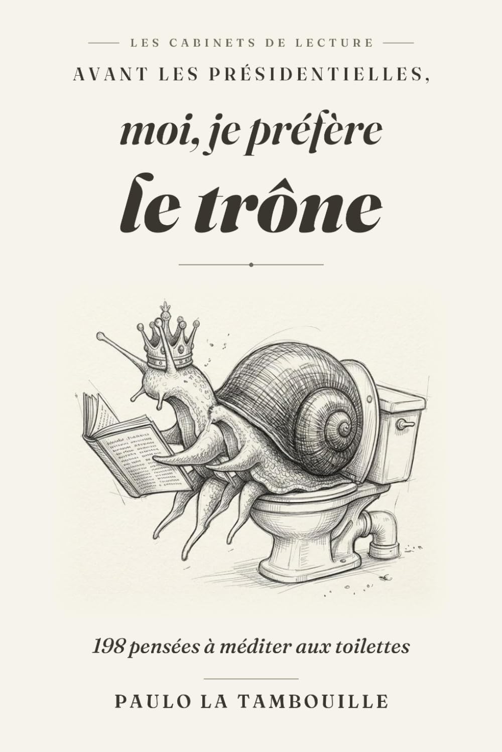 A V A N T L E S P R É S I D E N T I E L L E S , moi, je préfère le trône: 198 pensées à méditer aux toilettes