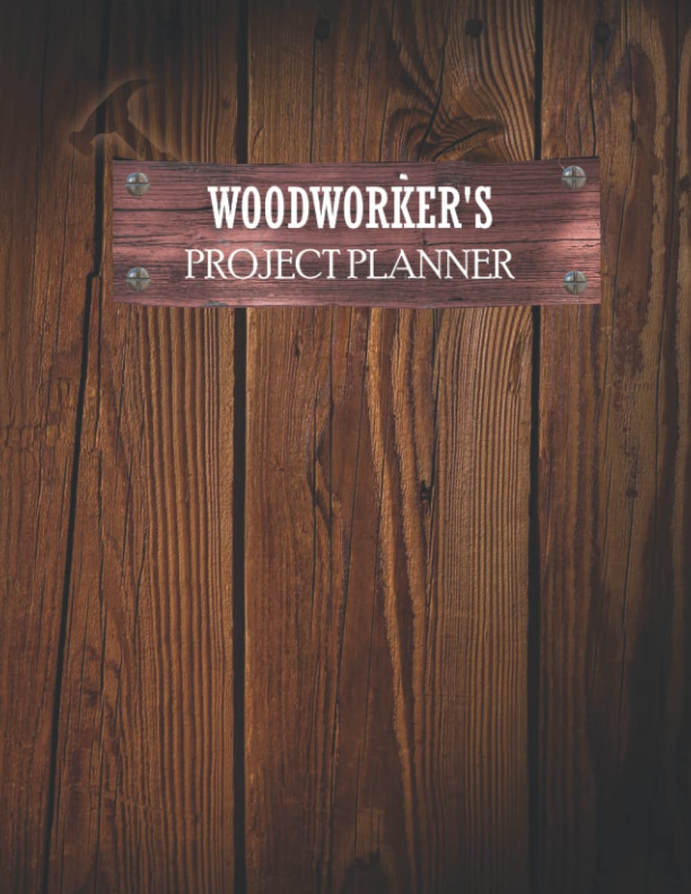 Woodworker's Project Planner A Woodworking Journal Organizer Notebook