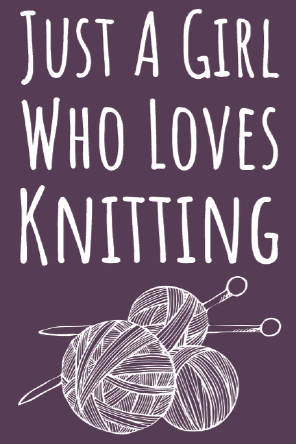 Just A Girl Who Loves Knitting: Knitting Gifts For Girls, Knitting Journal Planner Project Notebook, 109 Pages