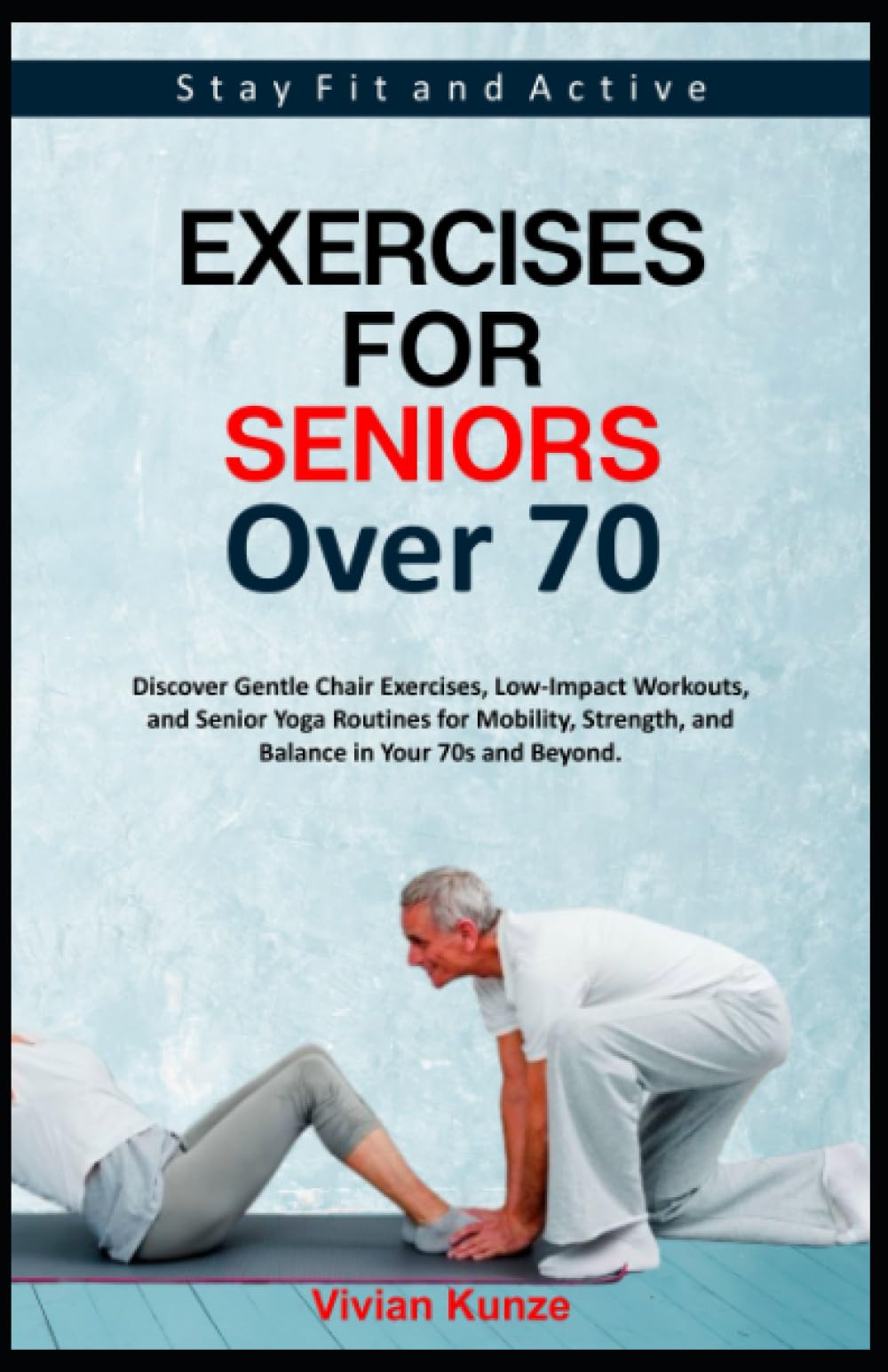 EXERCISES for Seniors Over 70: Discover Gentle Chair Exercises, Low-Impact Workouts, and Senior Yoga Routines for Mobility, Strength, and Balance in Your 70s and Beyond.