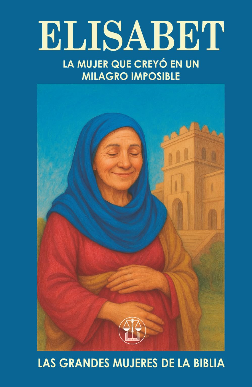 ELISABET: LA MUJER QUE CREYÓ EN UN MILAGRO IMPOSIBLE: Cuando todo parecía perdido, su fe abrió el camino al mayor de los milagros. (Las Grandes Mujeres de la Biblia)