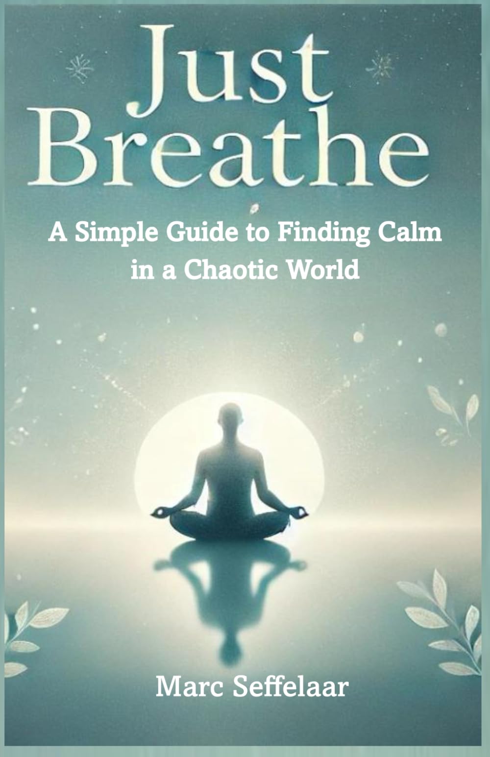 Just Breathe: A Life-Changing Guide to Finding Peace, Clarity, and Balance in a Chaotic World