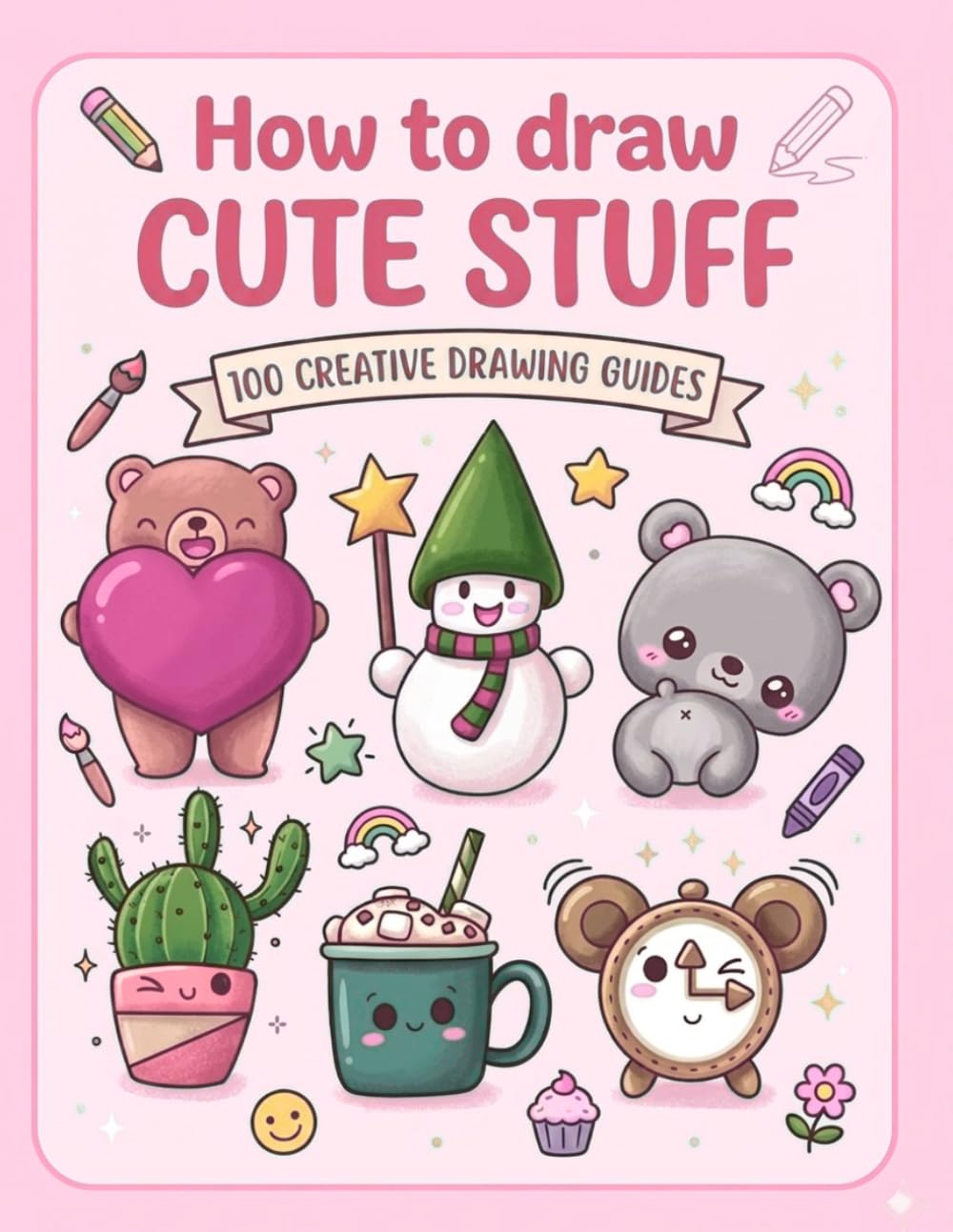 How to draw cute stuff: 100 Adorable Drawings of Animals, Food, Gifts, and More | 8.5x11 Inches, 124 Pages