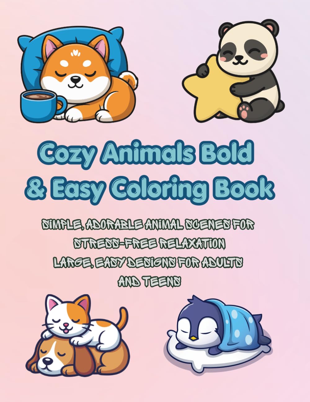 Cozy Animals Bold & Easy Coloring Book: Simple, Adorable Animal Scenes for Stress-Free Relaxation Large, Easy Designs for Adults and Teens