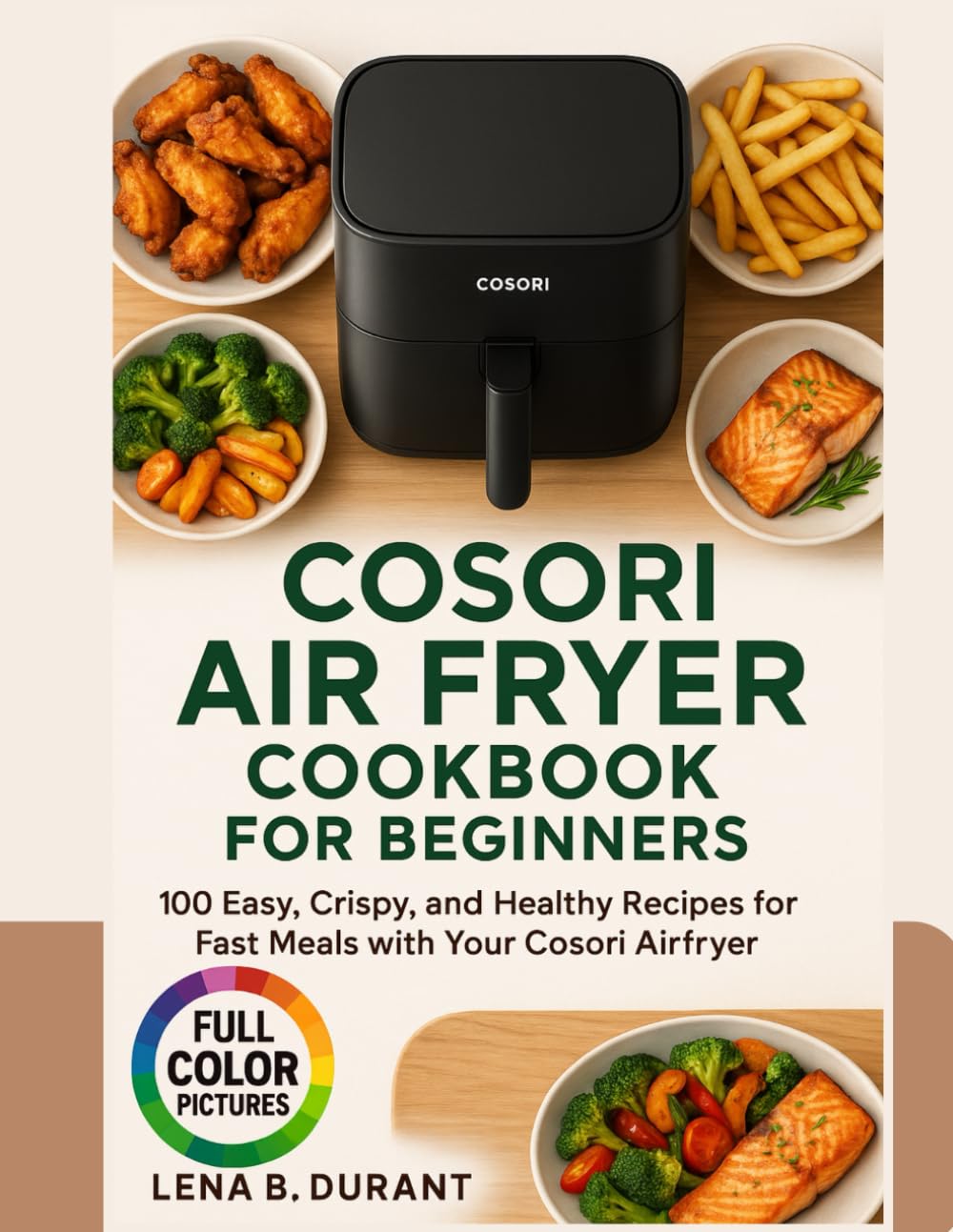 Cosori Air Fryer Cookbook for Beginners: 100 Easy, Crispy, and Healthy Recipes for Fast Meals with Your Cosori Airfryer