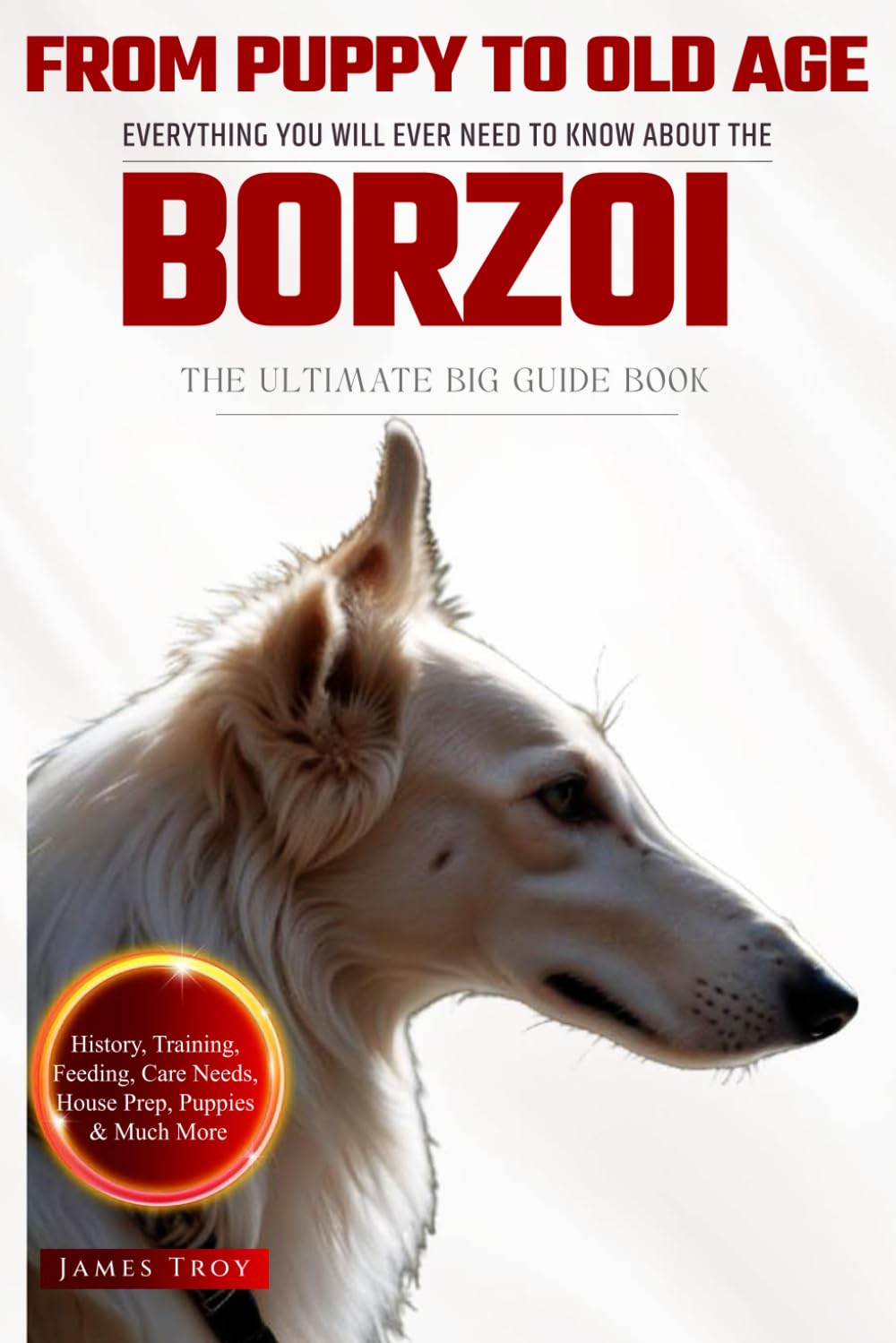 The Ultimate Borzoi Owners Big Guide Book: Borzoi book on care, puppies, training, health, behaviour and so much more