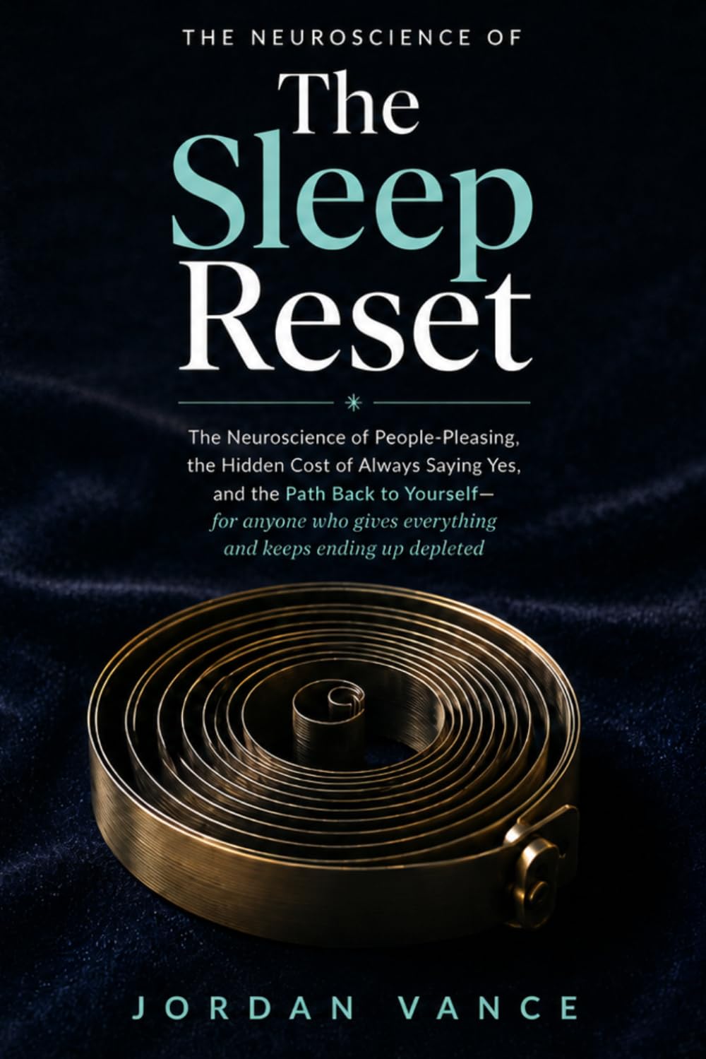 The Sleep Reset: The Neuroscience of People-Pleasing, the Hidden Cost of Always Saying Yes, and the Path Back to Yourself — for anyone who gives everything and keeps ending up depleted
