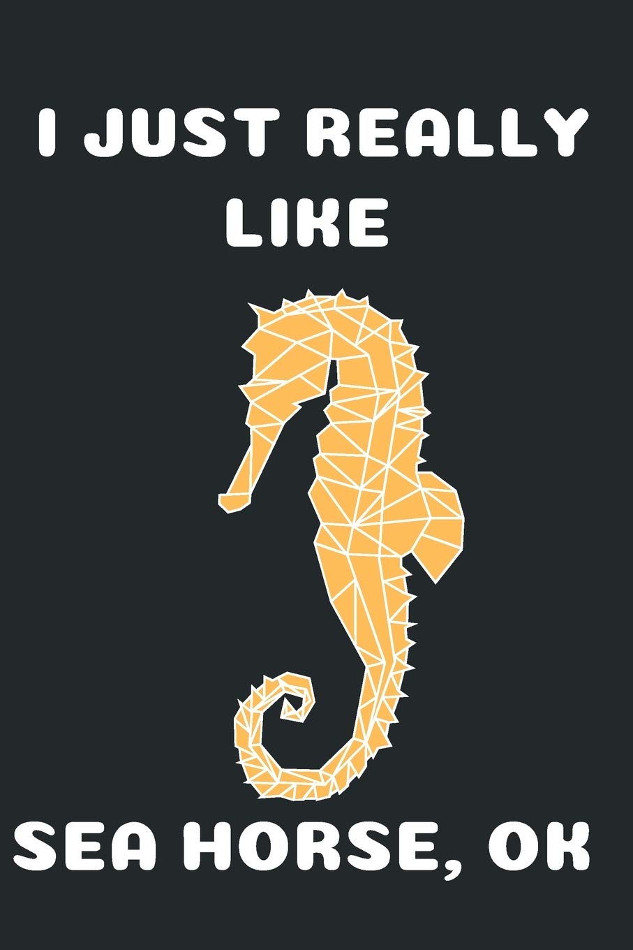 I Just Really Like Sea Horse Ok: Cute Sea Horse Gift Journal Blank Lined Notebook (6x9), 120 Pages