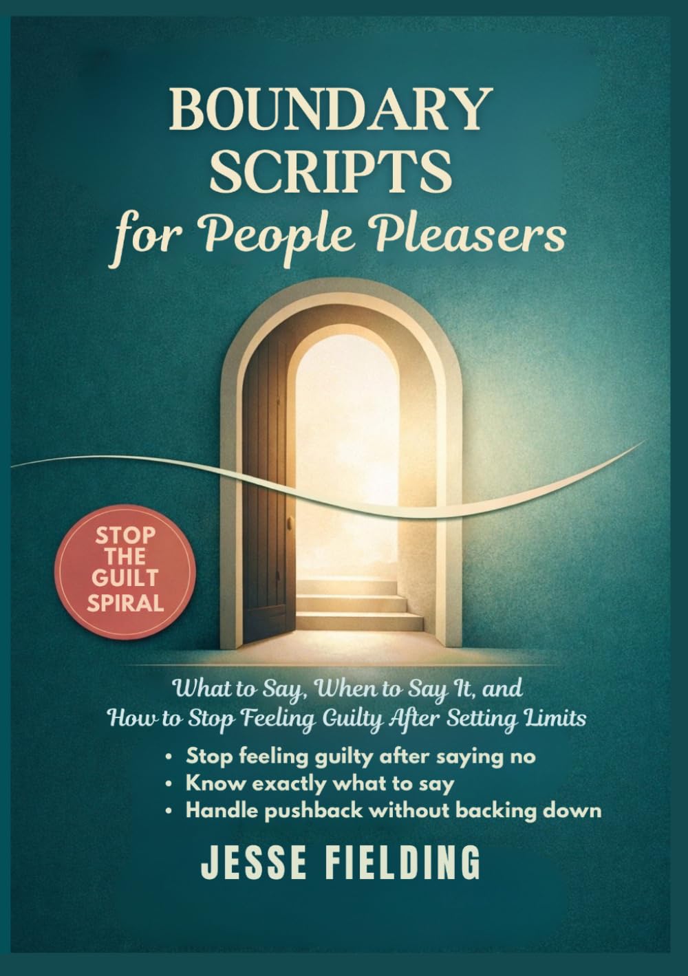Boundary Scripts for People Pleasers: What to Say, When to Say It, and How to Stop Feeling Guilty After Setting Limits