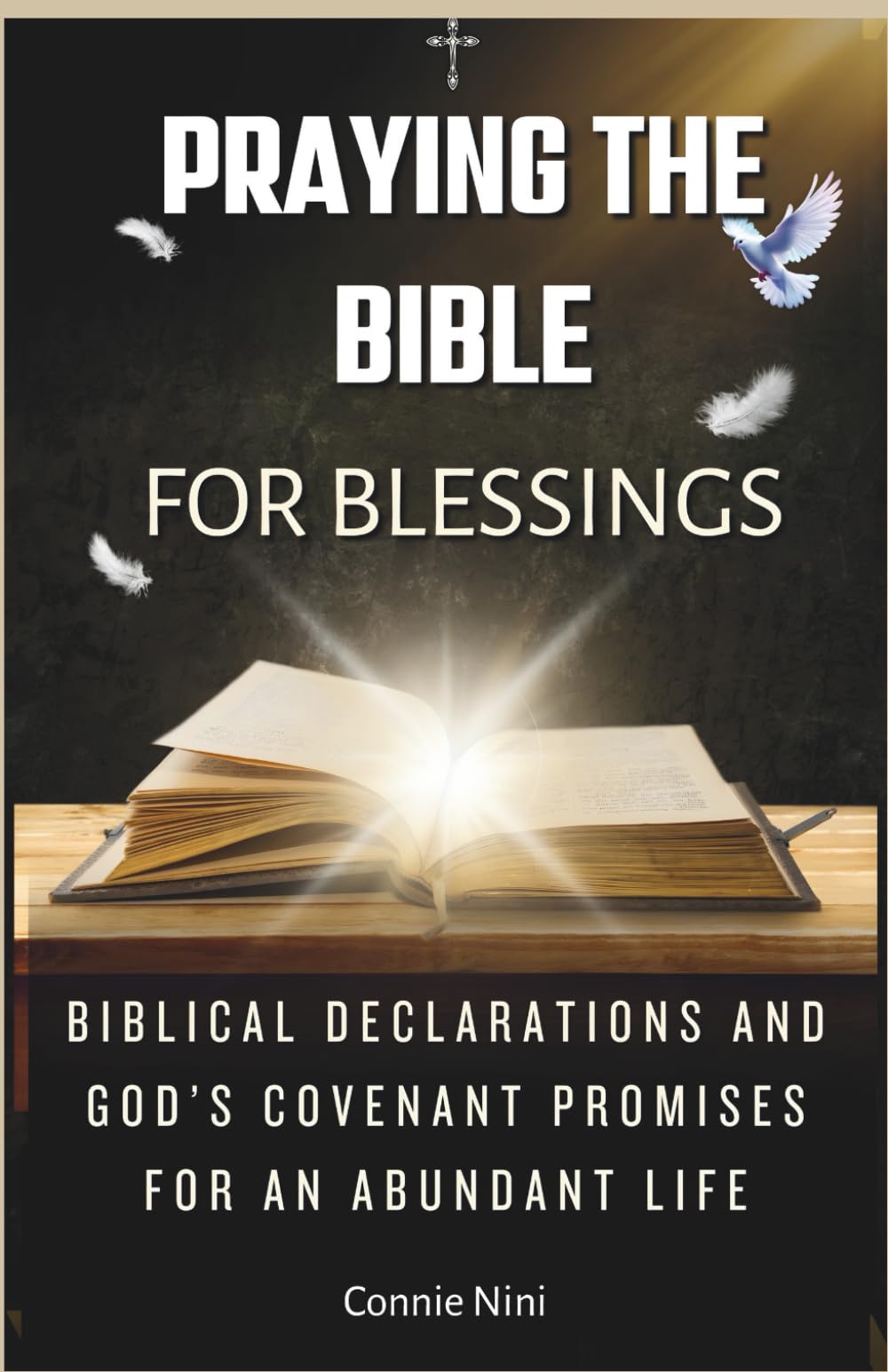 PRAYING THE BIBLE FOR BLESSINGS: Biblical Declarations and God’s Covenant Promises for an Abundant Life