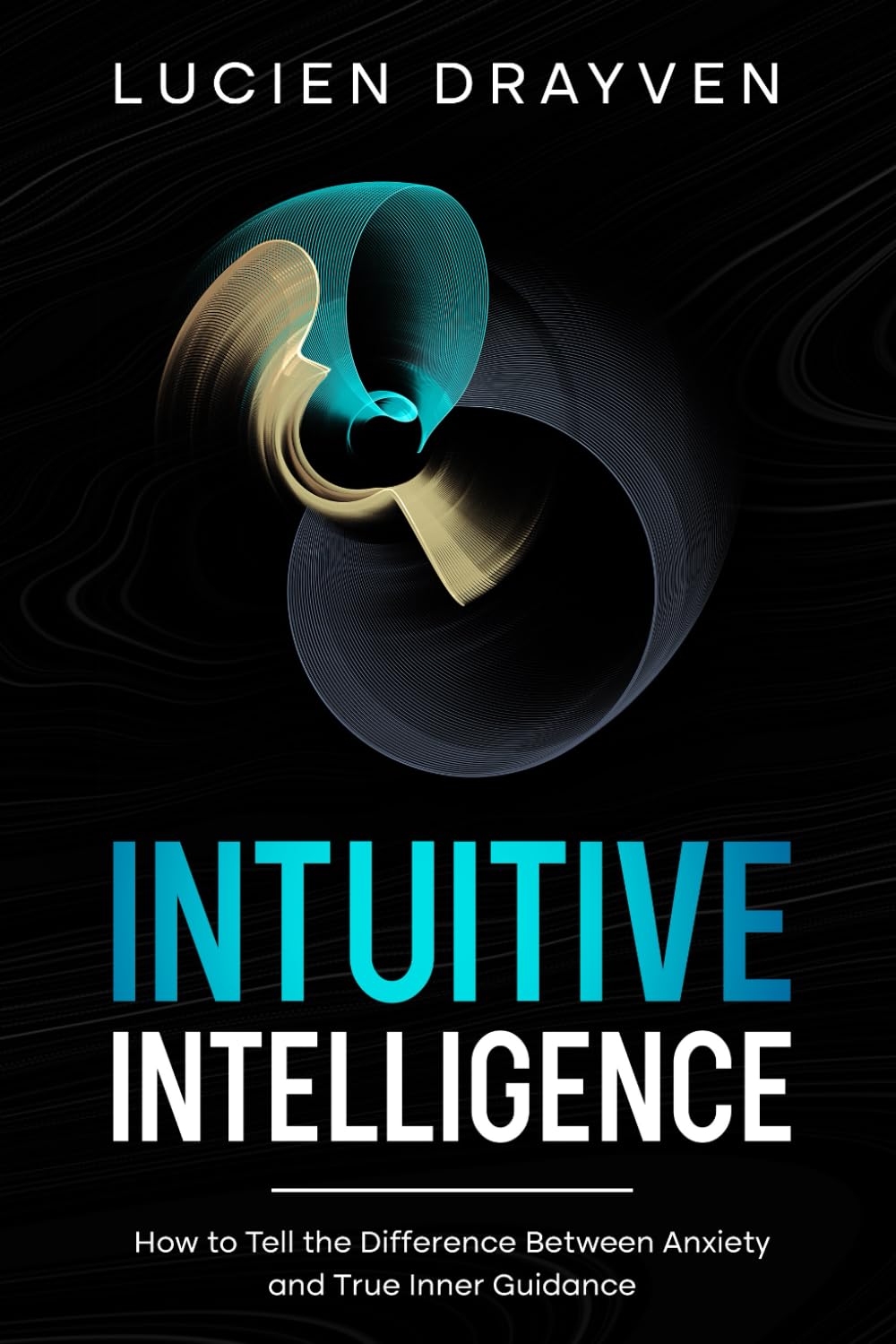Intuitive Intelligence: How to Tell the Difference Between Anxiety and True Inner Guidance