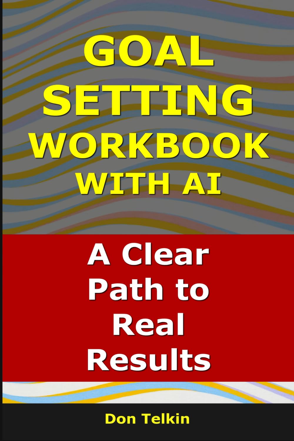 Goal Setting Workbook With AI: A Clear Path to Real Results (Self-Help AI Workbooks)