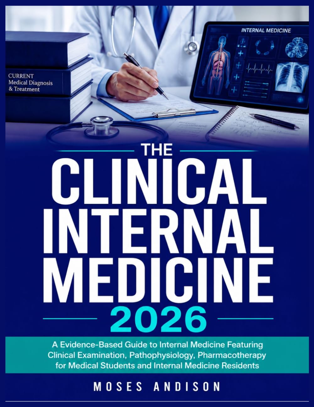 The Clinical Internal Medicine 2026: A Evidence-Based Guide to Internal Medicine Featuring Clinical Examination, Pathophysiology, Pharmacotherapy for Medical Students and Internal Medicine Residents