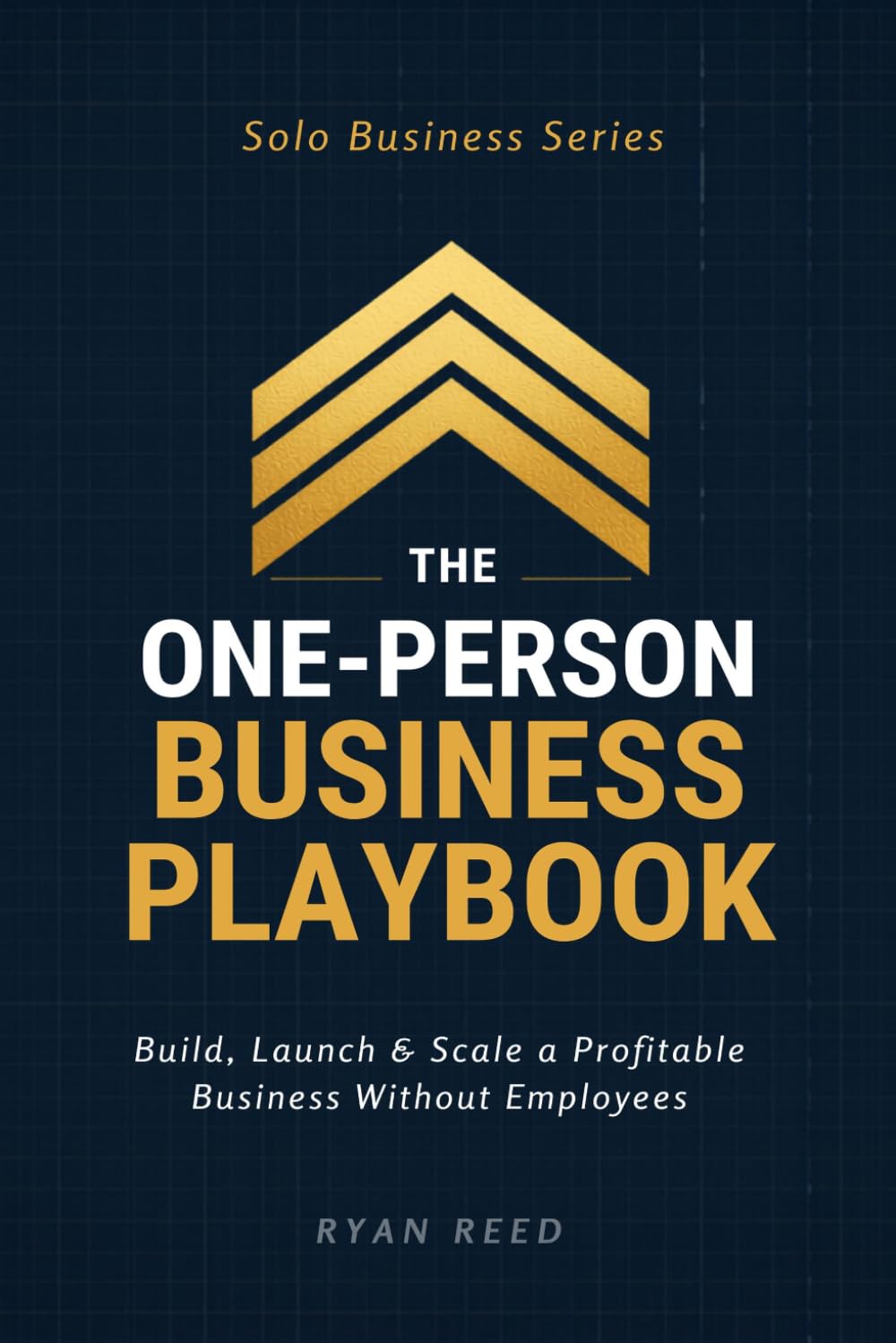 The One-Person Business Playbook: Launch, Run, and Grow Your Solopreneur Business Without Hiring Anyone (Solo Business Series)