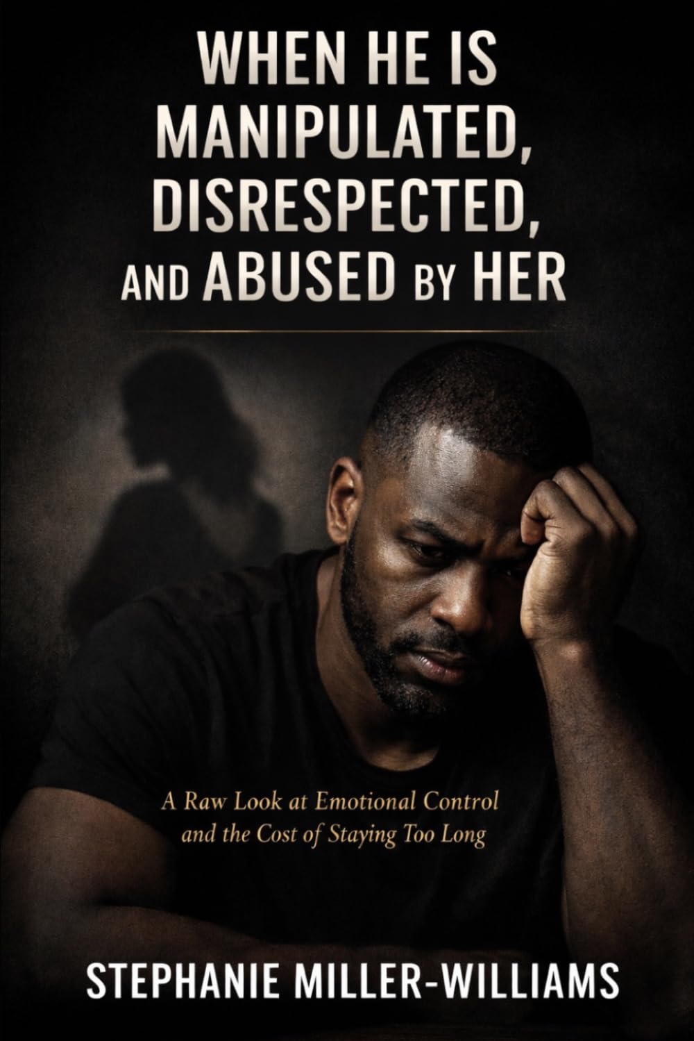 When He Is Manipulated, Disrespected, and Abused by Her: A Raw Look at Emotional Control, Disrespect, and the Cost of Staying Too Long (WHEN HE IS ... Disrespect, and the Cost of Ignoring Red)