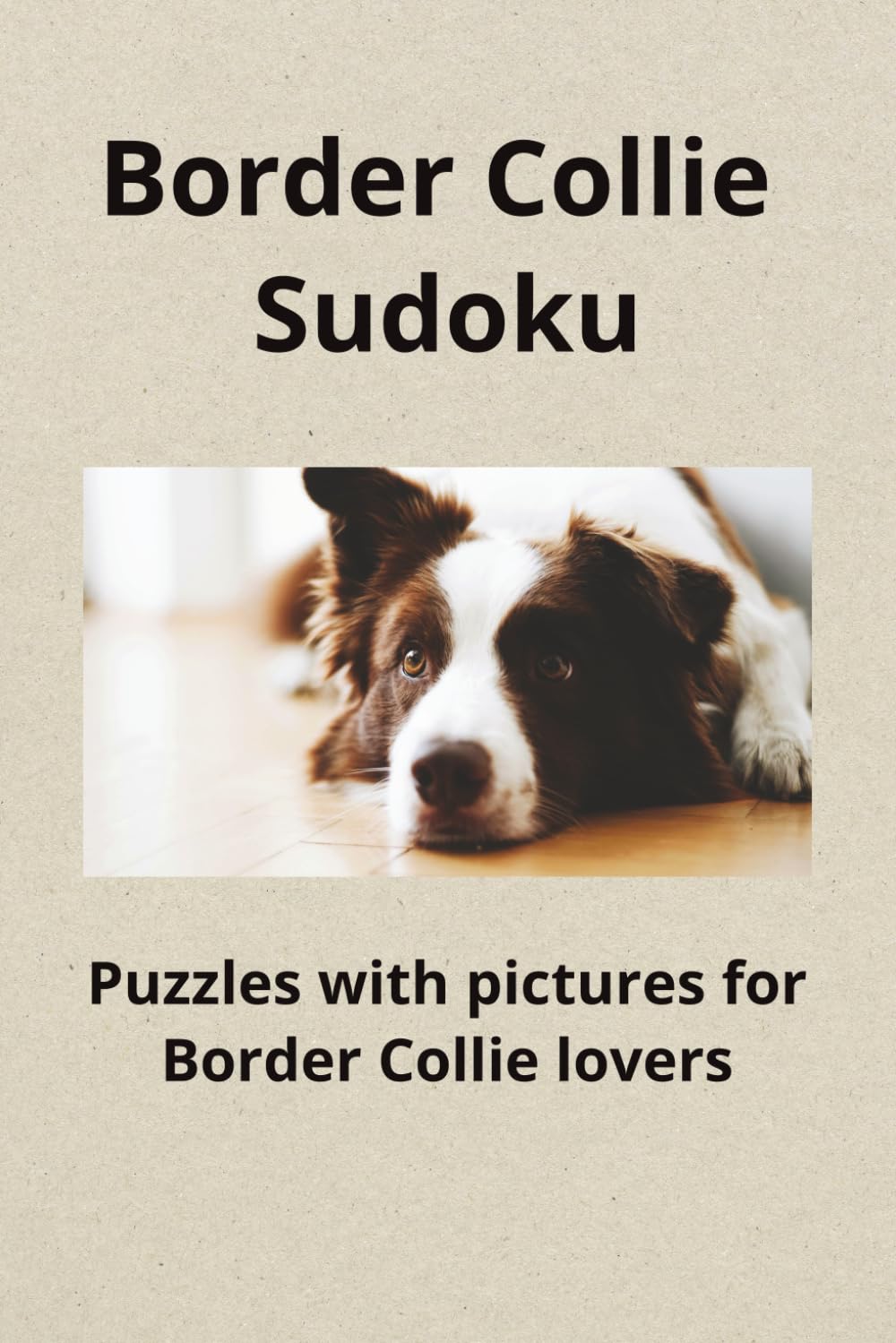 BORDER COLLIE SUDOKU: A Calm and Relaxing Sudoku Puzzle Book for Border Collie Lovers - Sudoku Games with Beautiful Photos of Border Collies.
