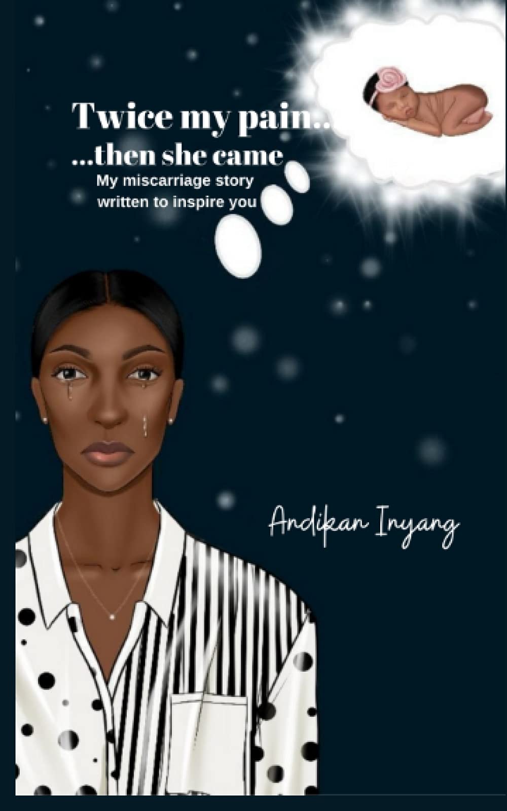 TWICE MY PAIN.....THEN SHE CAME: My miscarriage story written to inspire you