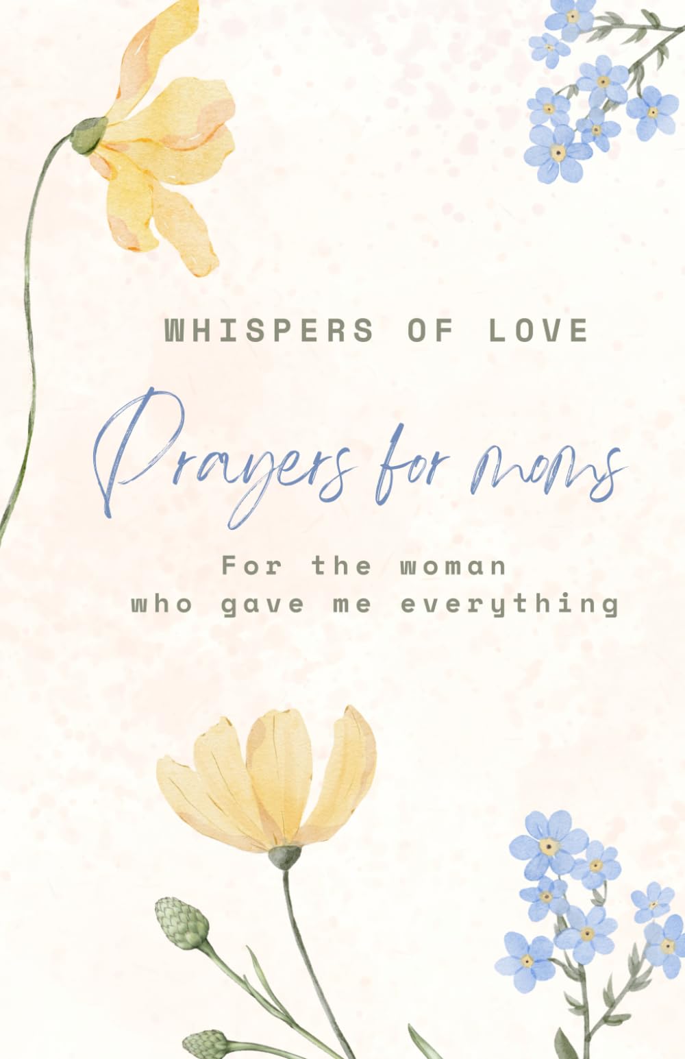 Whispers of love: Prayers for Mom: For the woman who gave me everything