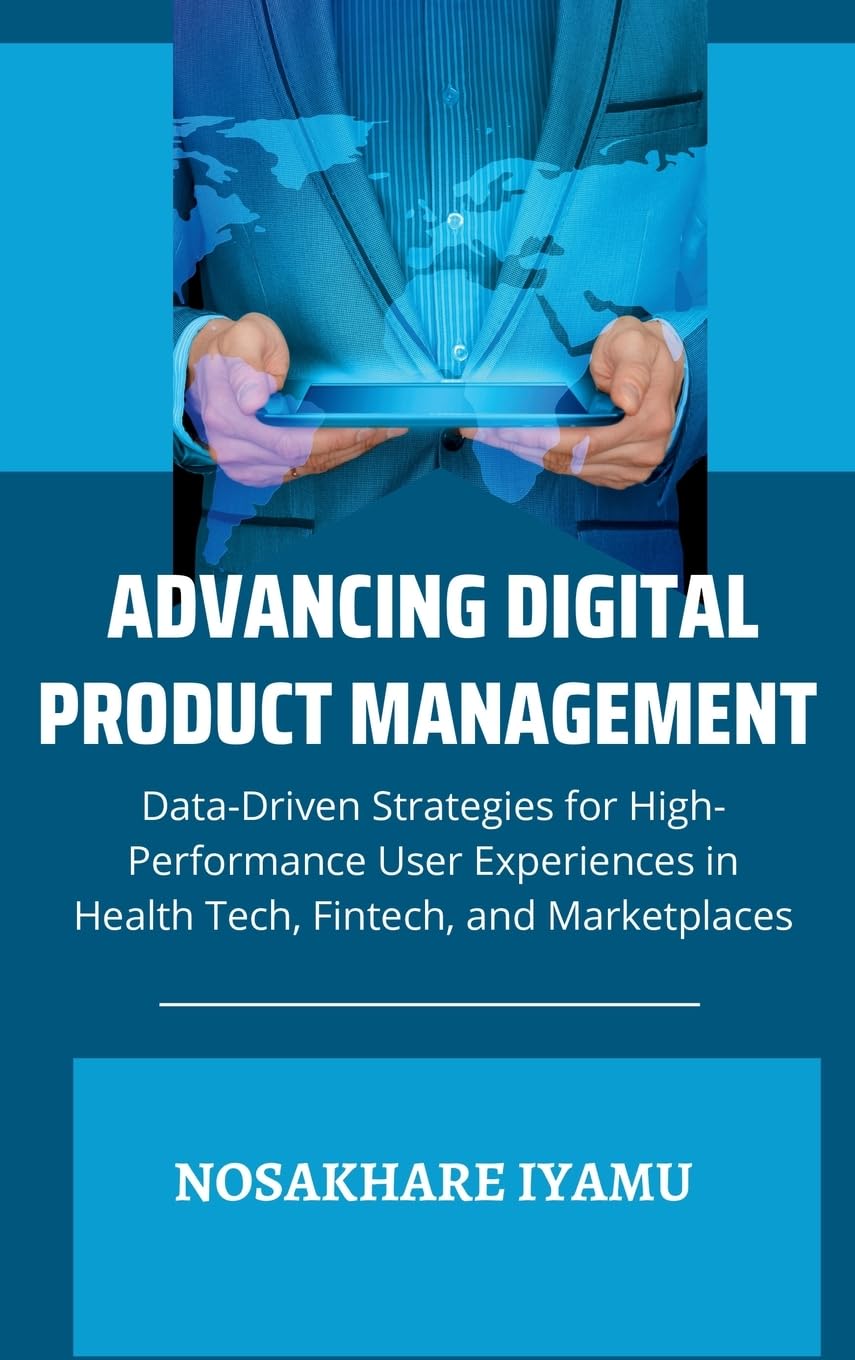 Advancing Digital Product Management: Data-Driven Strategies for High-Performance User Experiences in Health Tech, Fintech, and Marketplaces