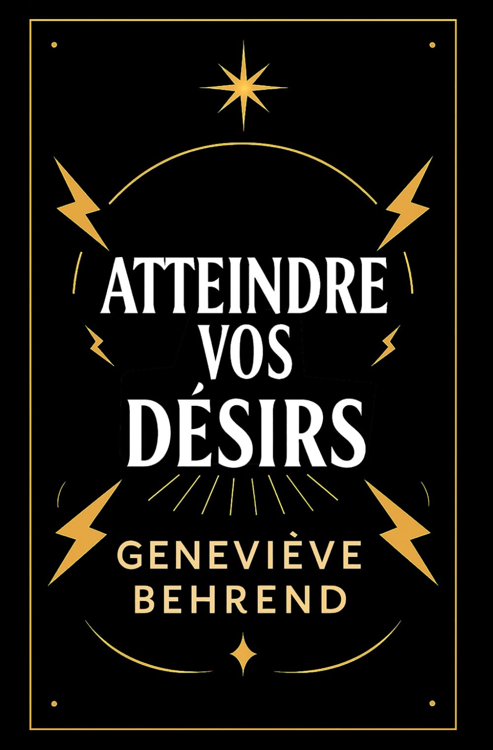 Atteindre Vos Desirs: Activez Votre Potentiel Intérieur et Attirez Santé, Prospérité et Bonheur (Pouvoir Mental et Loi de l’Attraction)