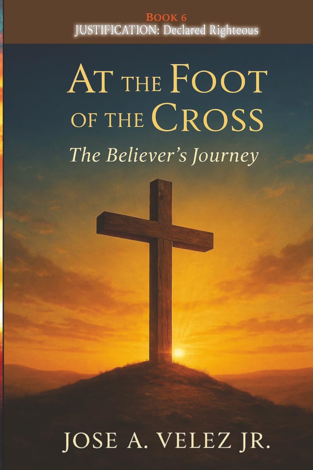 At the Foot of the Cross Devotional Series: JUSTIFICATION - Declared Righteous by the Judge of ALL Creation (Book 6) (30-Day Retreat at the Foot of the Cross)