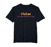 False, It's Funny Because It's True Funny Programmer Joke T-Shirt