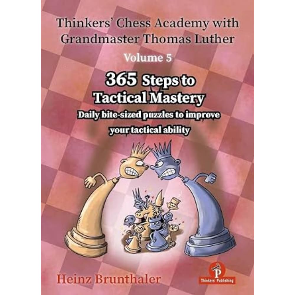 Thinkers' Chess Academy with Grandmaster Thomas Luther - Volume 5: 365 Steps to Tactical Mastery (Thinkers' Chess Academy with Thomas Luther)