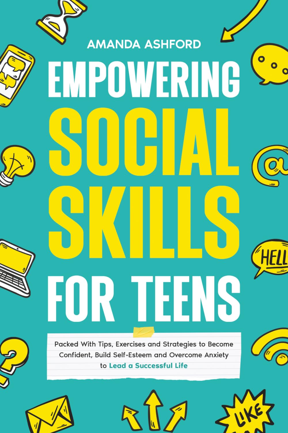 Empowering Social Skills for Teens: Packed With Tips, Exercises and Strategies to Become Confident, Build Self-Esteem and Overcome Anxiety to Lead a Successful Life