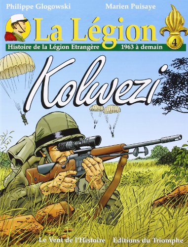La Légion. : 4, Kolwezi : histoire de La Légion étrangère, 1963 à demain La Légion. : 4, Kolwezi : histoire de La Légion étrangère, 1963 à demain