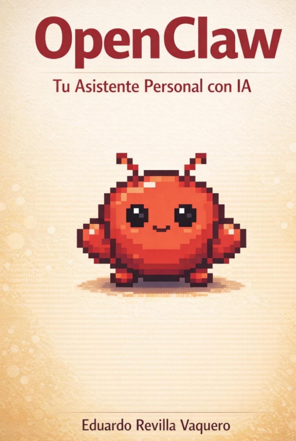 OpenClaw: Tu Asistente Personal con IA: Guía práctica para instalar, configurar y automatizar tu día a día con tu propio agente de inteligencia artificial