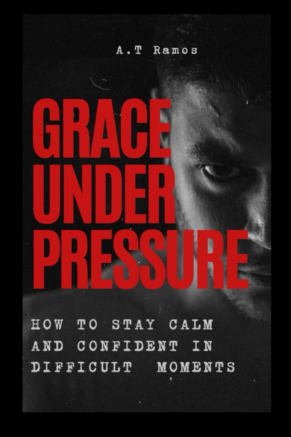 Grace Under Pressure: How to Stay Calm and Confident in Difficult Moments