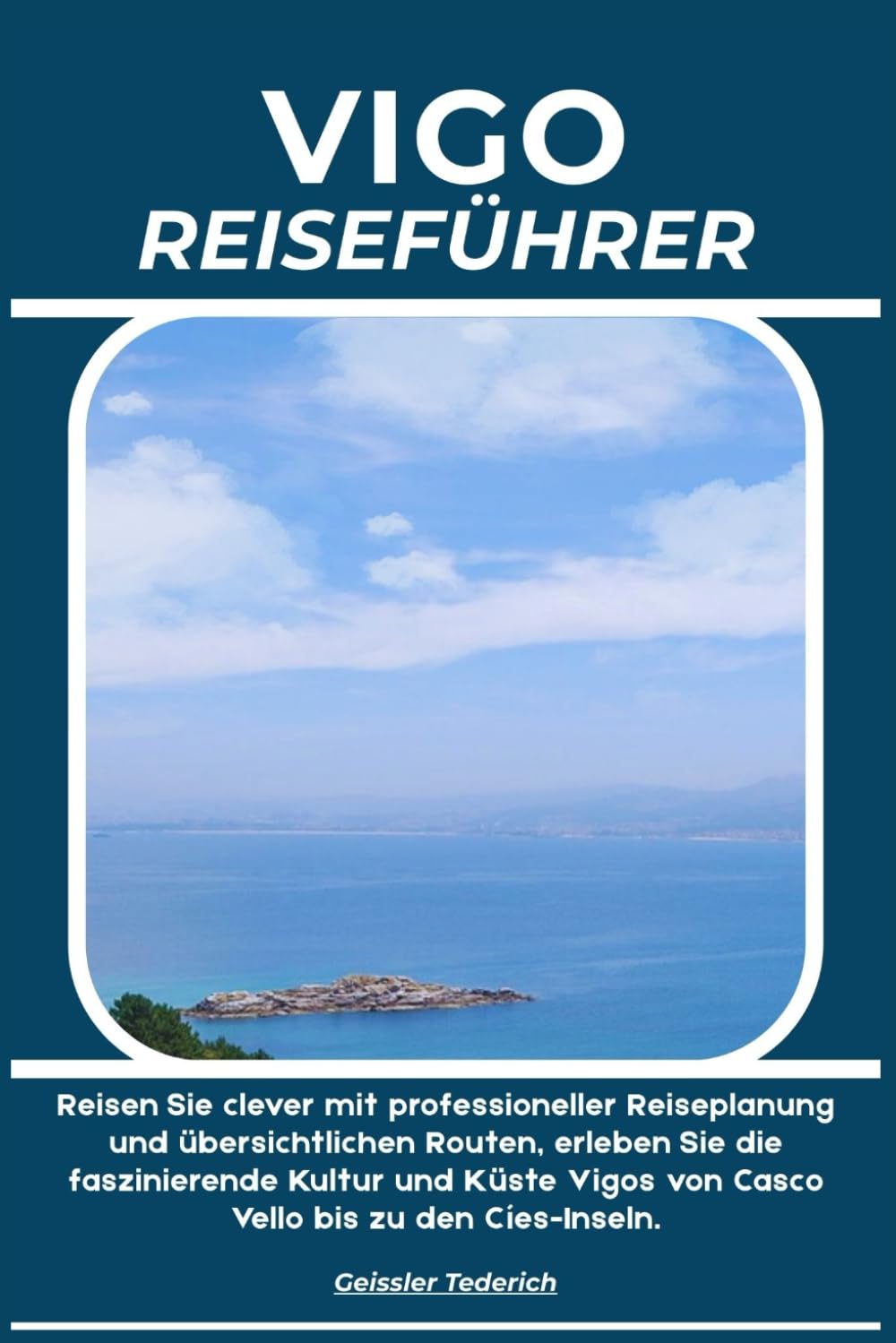 VIGO REISEFÜHRER: Reisen Sie clever mit professioneller Reiseplanung und übersichtlichen Routen, erleben Sie die faszinierende Kultur und Küste Vigos von Casco Vello bis zu den Cíes-Inseln.