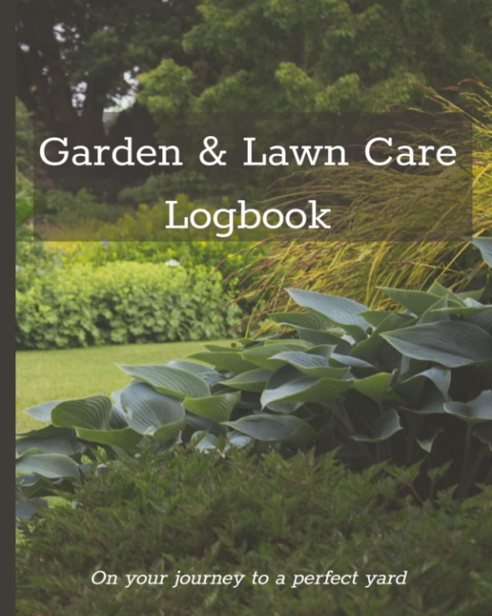 Garden & Lawn Care Logbook: On your journey to a perfect yard