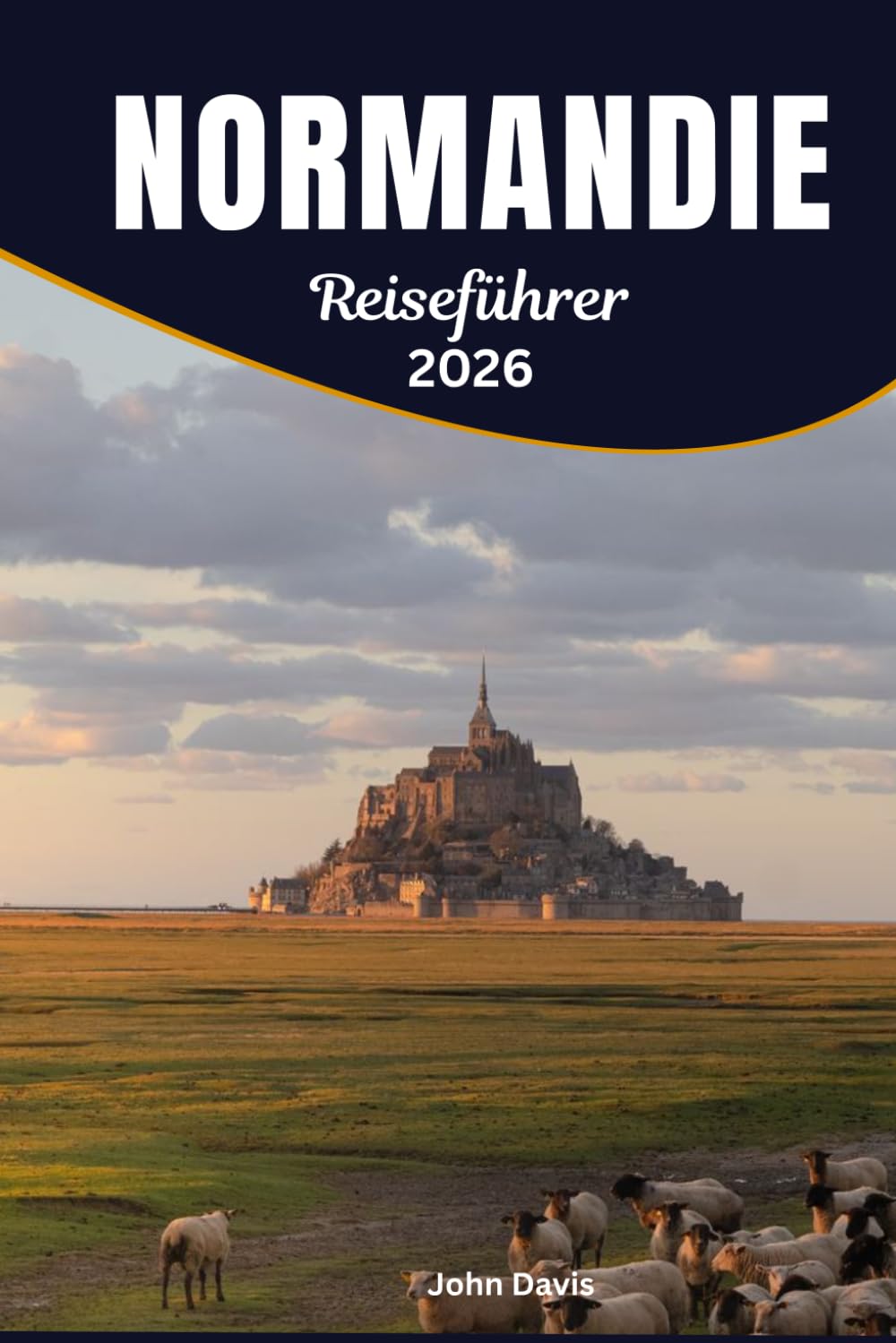 Normandie Reiseführer 2026: Kompletter Urlaubsplaner für D-Day-Stätten, Küstenstädte, ländliche Routen, regionale Küche und kulturelle Erlebnisse