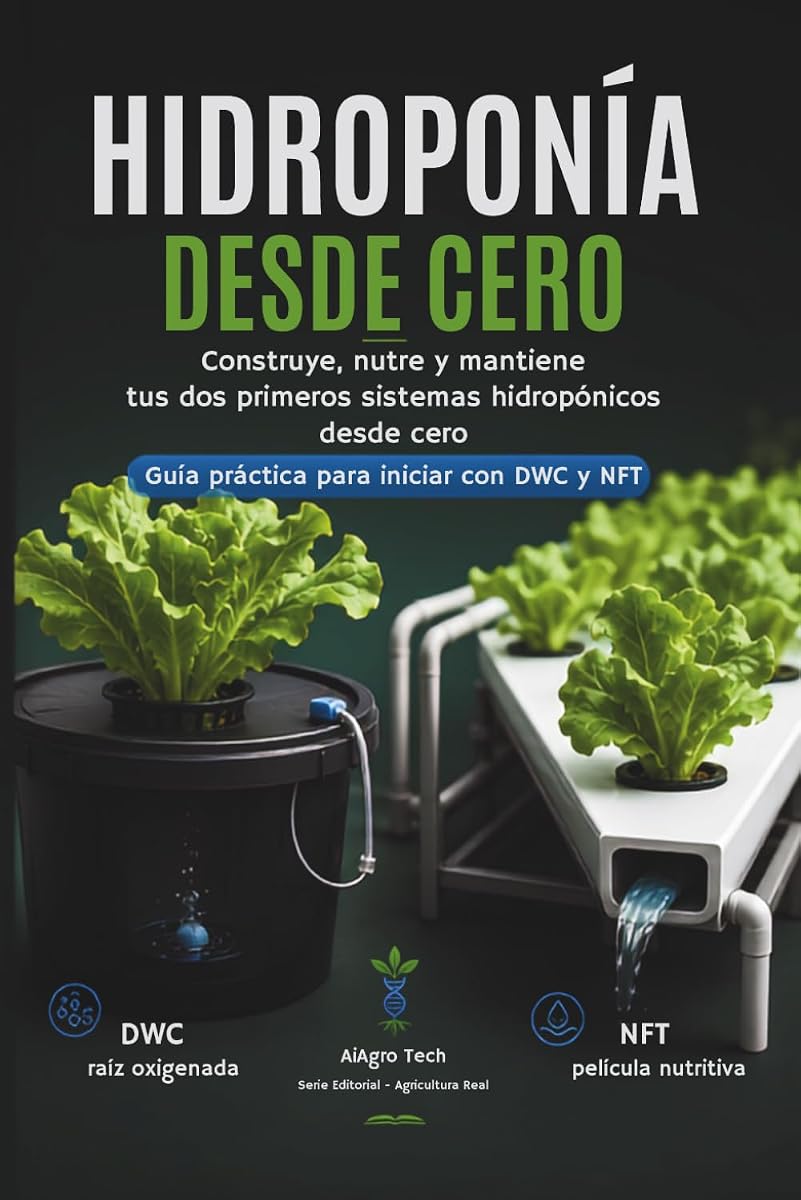 Hidroponía Desde Cero: Construye, nutre y mantiene tus dos primeros sistemas hidropónicos desde cero (Spanish Edition)