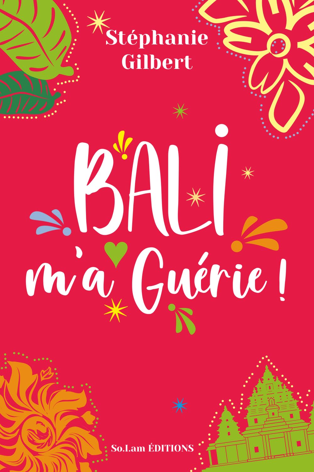 Bali m'a guérie !: Un roman feel-good inspirant sur le voyage intérieur, la reconstruction, la liberté d'être soi, le courage de se choisir et la magie des voyages qui changent une vie