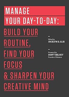 Manage Your Day-to-Day: Build Your Routine, Find Your Focus, and Sharpen Your Creative Mind (99U)