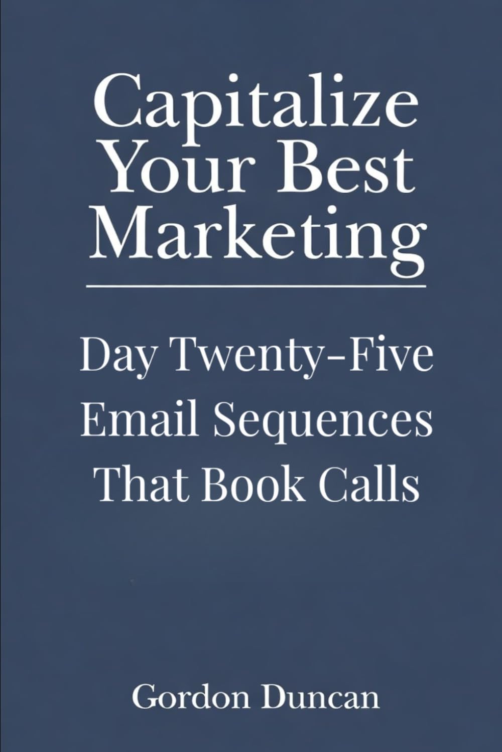 Email Sequences That Book Calls: 25 (Capitalize Your Best Marketing)