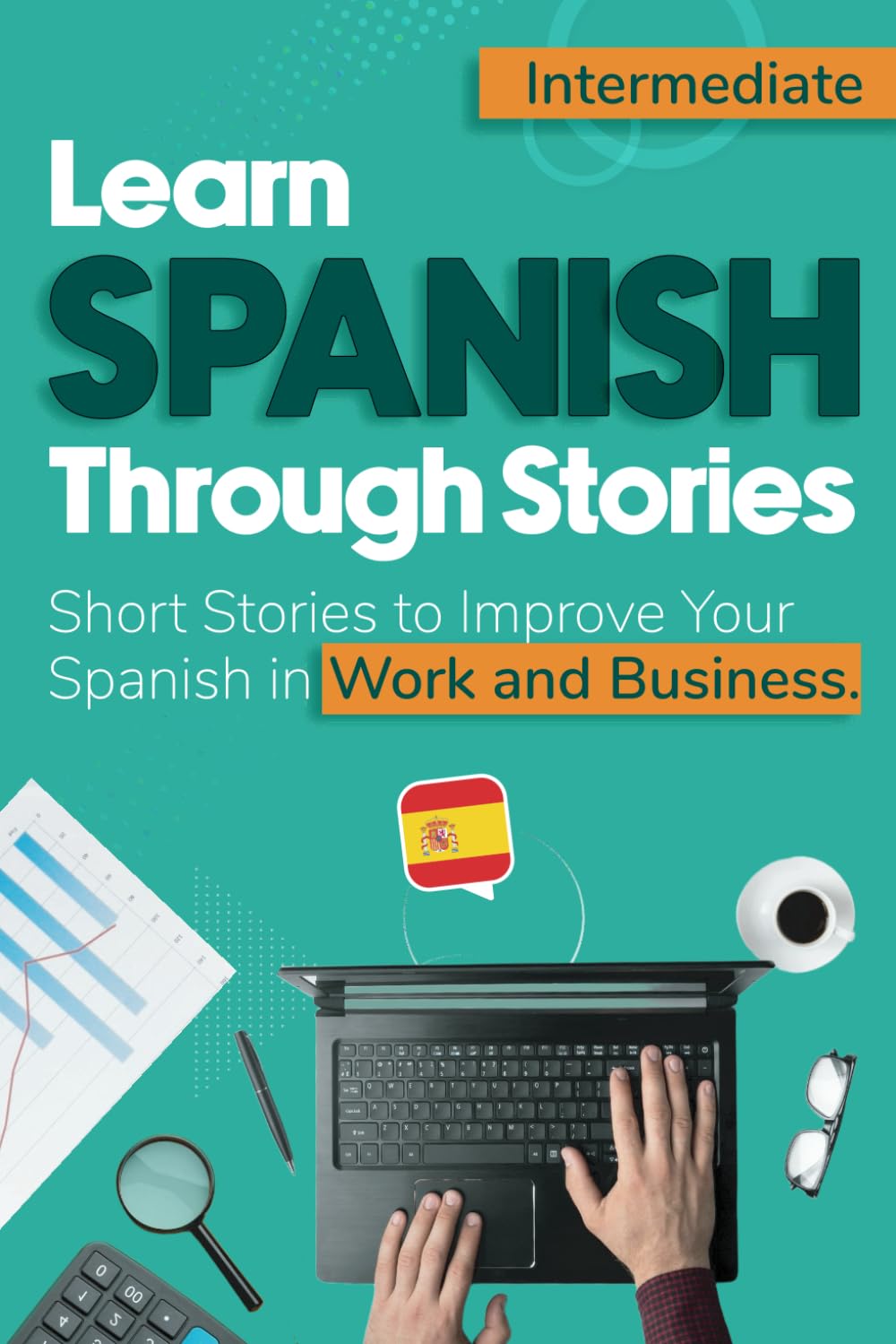 Learn Spanish Through Stories: Short Stories to Improve Your Spanish in Work and Business - Intermediate (Spanish Edition)