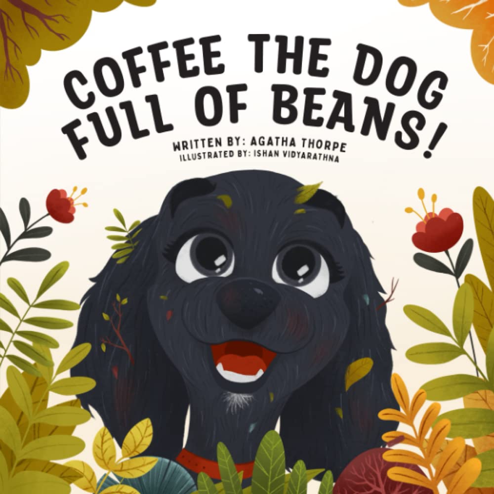 Coffee The Dog Full Of Beans: A picture book for children 0-7 years, preschool, kindergarten and early school years.