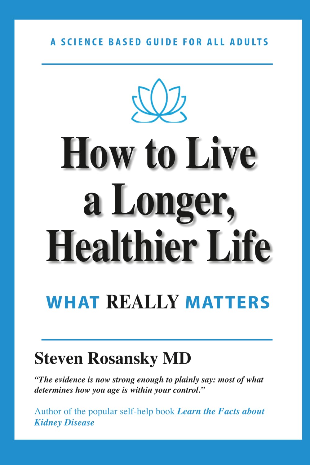How to Live a Longer, Healthier Life: WHAT REALLY MATTERS