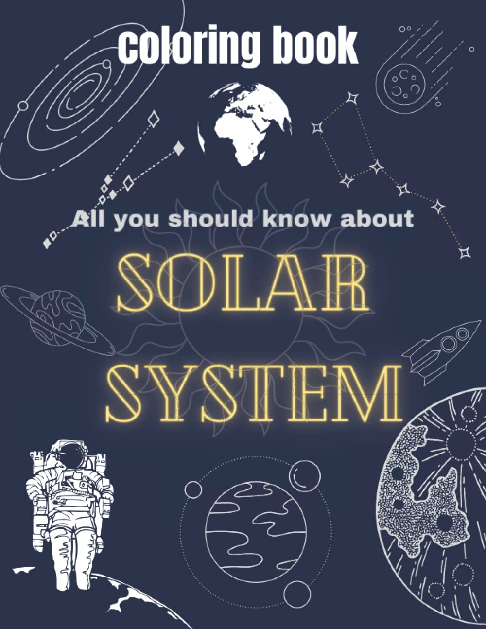 All you should know about solar system coloring book: Planets, moons, astronauts, stars, meteors, and more about the solar system, lots of coloring ... for the child, 24 pages of enjoyment.