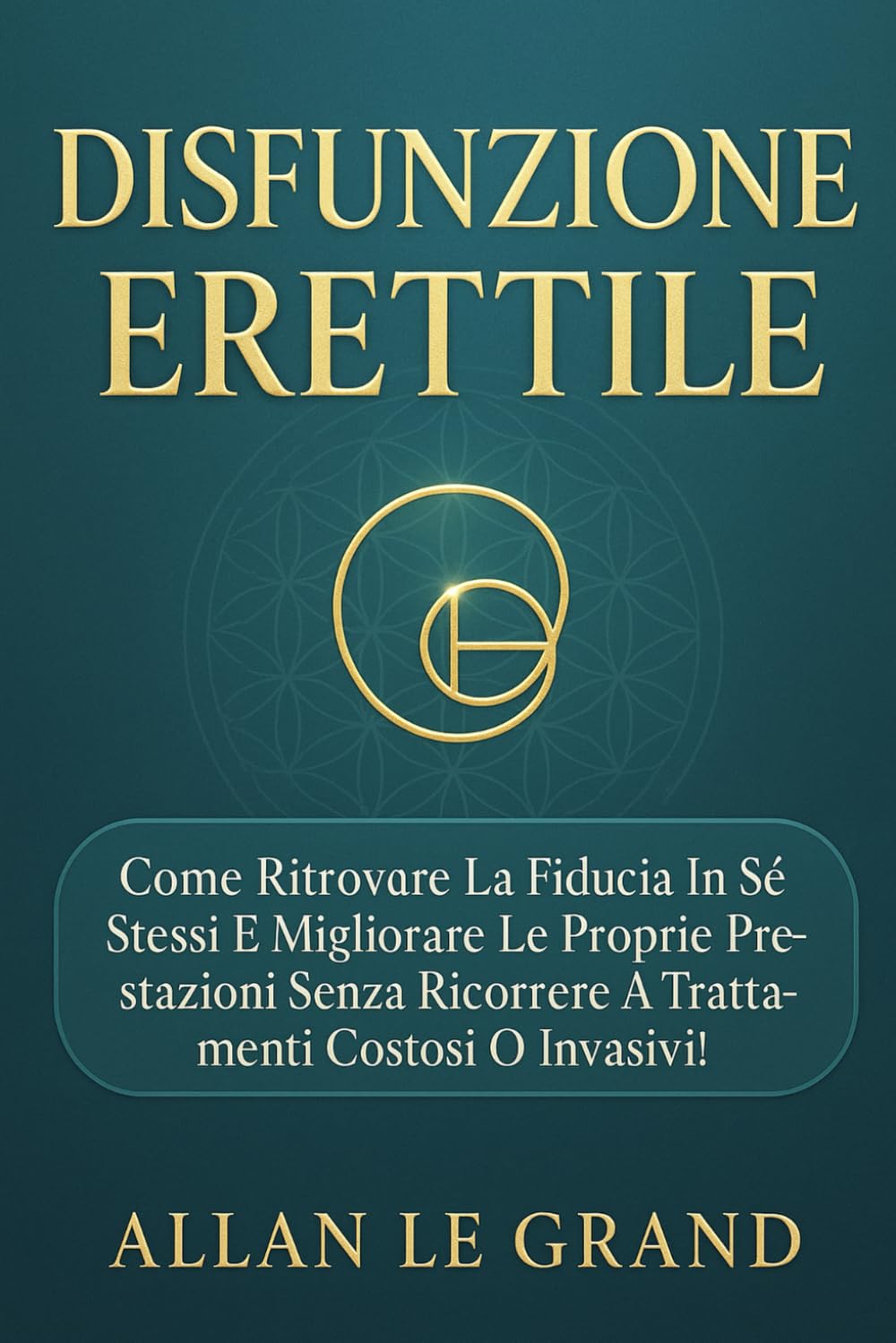DISFUNZIONE ERETTILE: Come ritrovare la fiducia in se stessi e migliorare le proprie prestazioni senza ricorrere a trattamenti costosi o invasivi!