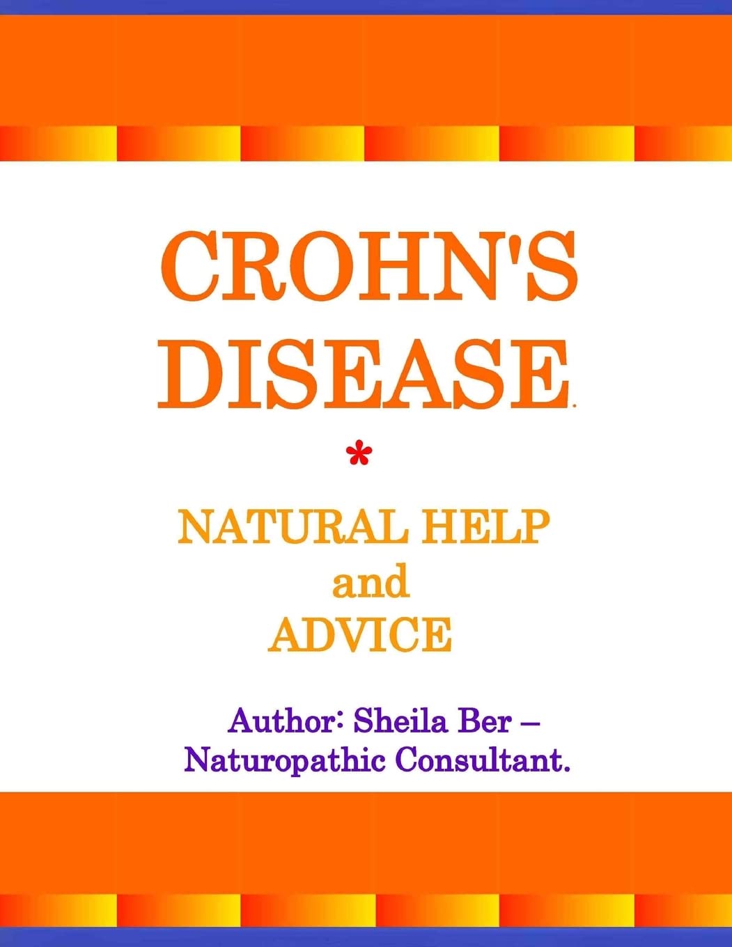 CROHN'S DISEASE - Natural Help and Advice. SHEILA BER- Naturopathic Consultant.