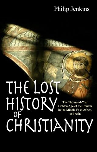 The Lost History of Christianity: The thousand-year golden age of the church in the Middle East, Africa and Asia