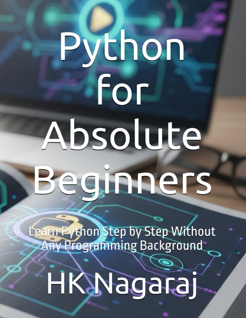 Python for Absolute Beginners: Learn Python Step by Step Without Any Programming Background
